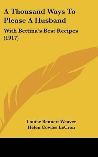 Cover image for A Thousand Ways to Please a Husband: With Bettina's Best Recipes (1917)