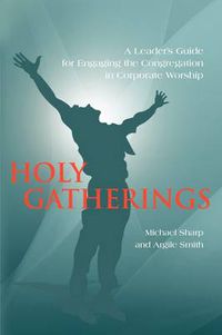 Cover image for Holy Gatherings: A Leader's Guide for Engaging the Congregation in Corporate Worship