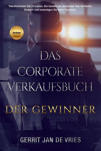 Das Corporate Verkaufsbuch der Gewinner: Transformieren Sie jetzt Ihr Leben. Sie werden ein maximaler Top-Verkaufer.