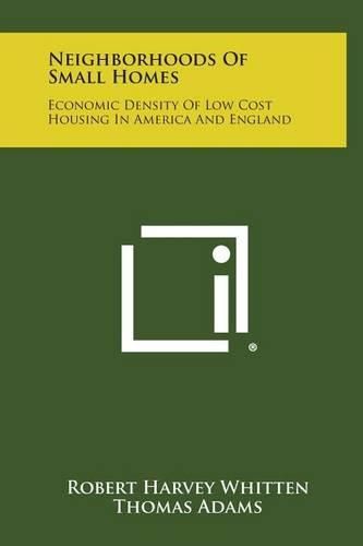 Cover image for Neighborhoods of Small Homes: Economic Density of Low Cost Housing in America and England