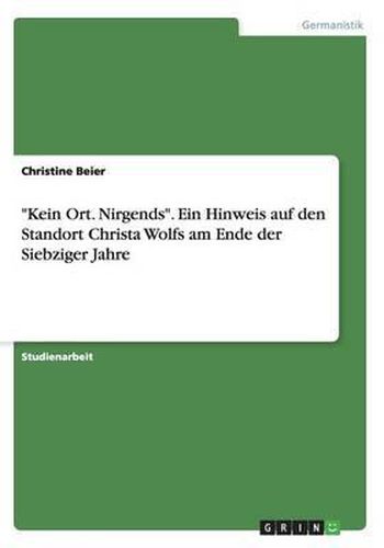 Kein Ort. Nirgends.  Ein Hinweis Auf Den Standort Christa Wolfs Am Ende Der Siebziger Jahre