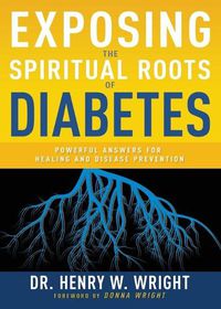 Cover image for Exposing the Spiritual Roots of Diabetes: Powerful Answers for Healing and Disease Prevention