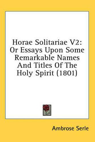 Cover image for Horae Solitariae V2: Or Essays Upon Some Remarkable Names and Titles of the Holy Spirit (1801)