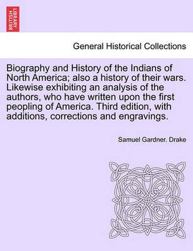 Cover image for Biography and History of the Indians of North America; Also a History of Their Wars. Likewise Exhibiting an Analysis of the Authors, Who Have Written Upon the First Peopling of America. Third Edition, with Additions, ... Eighth Edition