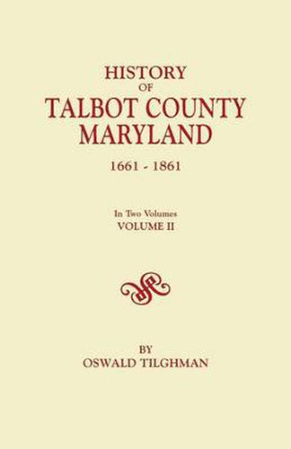 Cover image for History of Talbot County, Maryland, 1661-1861. In Two Volumes. Volume II