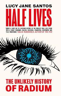 Cover image for Half Lives: The Unlikely History of Radium