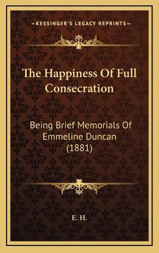 The Happiness of Full Consecration: Being Brief Memorials of Emmeline Duncan (1881)