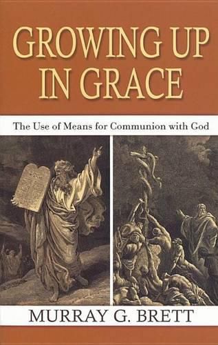 Cover image for Growing Up in Grace: The Use of Means for Communion with God