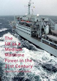 Cover image for The UK as a Medium Maritime Power in the 21st Century: Logistics for Influence