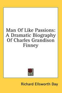 Cover image for Man of Like Passions: A Dramatic Biography of Charles Grandison Finney