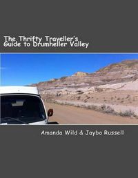 Cover image for The Thrifty Traveller's Guide to Drumheller Valley: The insider's guide to one of Canada's premier destinations