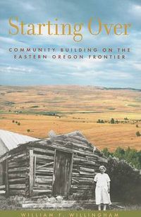 Cover image for Starting Over: Community Building on the Eastern Oregon Frontier