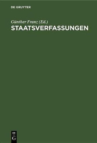 Staatsverfassungen: Eine Sammlung Wichtiger Verfassungen Der Vergangenheit Und Gegenwart in Urtext Und UEbersetzung