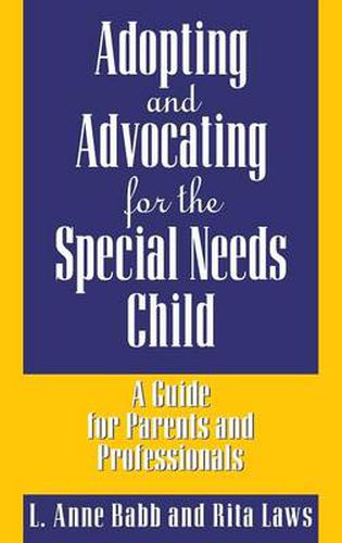 Cover image for Adopting and Advocating for the Special Needs Child: A Guide for Parents and Professionals