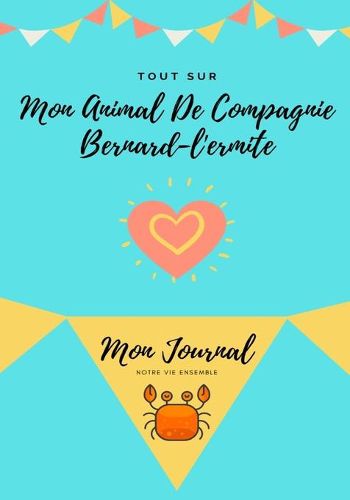 Cover image for Tout Sur Mon Animal De Compagnie Bernard-L'ermite: Mon Journal Notre Vie Ensemble