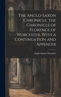 Cover image for The Anglo-Saxon Chronicle. the Chronicle of Florence of Worcester, With a Continuation and Appendix