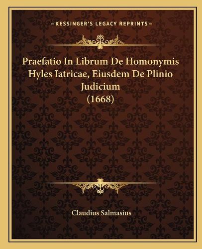 Cover image for Praefatio in Librum de Homonymis Hyles Iatricae, Eiusdem de Praefatio in Librum de Homonymis Hyles Iatricae, Eiusdem de Plinio Judicium (1668) Plinio Judicium (1668)