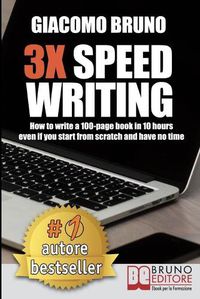 Cover image for 3X Speed Writing: How to write a 100-page book in 10 hours even if you start from scratch and have no time