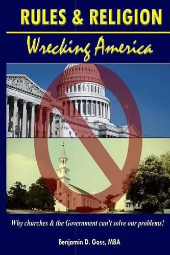 Cover image for Rules & Religion: Wrecking America: Why churches & the Government can't solve our problems!