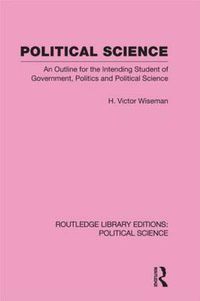 Cover image for Political Science (Routledge Library Editions: Political Science Volume 14): An Outline For The Intending Student of Government, Politics and Political Science