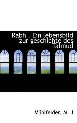 Cover image for Rabh . Ein Lebensbild Zur Geschichte Des Talmud