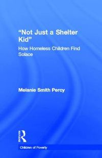 Cover image for Not Just a Shelter Kid: How Homeless Children Find Solace