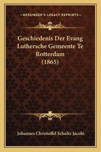 Cover image for Geschiedenis Der Evang Luthersche Gemeente Te Rotterdam (1865)