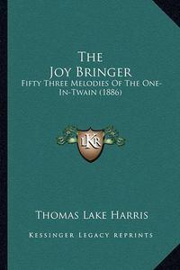 Cover image for The Joy Bringer: Fifty Three Melodies of the One-In-Twain (1886)