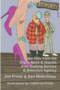 Cover image for Fish and Dicks: Case Files from the Digby Neck and Islands Fish-Gutting Service and Detective Agency