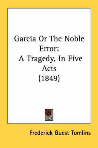 Cover image for Garcia or the Noble Error: A Tragedy, in Five Acts (1849)