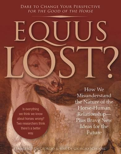 Cover image for Equus Lost?: How We Misunderstand the Nature of the Horse-Human Relationship--Plus Brave New Ideas for the Future