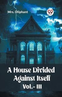 Cover image for A House Divided Against Itself Vol.-lll