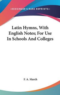 Cover image for Latin Hymns, with English Notes; For Use in Schools and Colleges