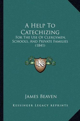 A Help to Catechizing: For the Use of Clergymen, Schools, and Private Families (1841)