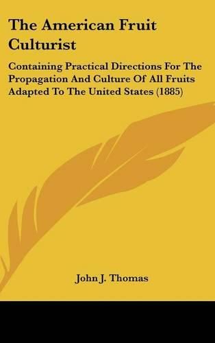 Cover image for The American Fruit Culturist: Containing Practical Directions for the Propagation and Culture of All Fruits Adapted to the United States (1885)