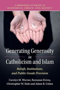 Cover image for Generating Generosity in Catholicism and Islam: Beliefs, Institutions, and Public Goods Provision