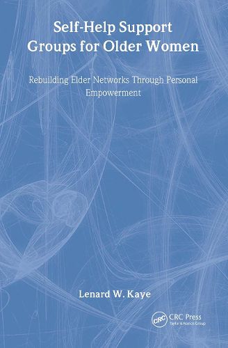 Cover image for Self-Help Support Groups For Older Women: Rebuilding Elder Networks Through Personal Empowerment