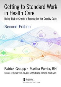 Cover image for Getting to Standard Work in Health Care: Using TWI to Create a Foundation for Quality Care