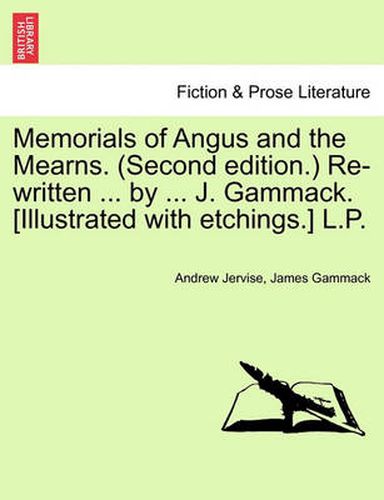 Cover image for Memorials of Angus and the Mearns. (Second Edition.) Re-Written ... by ... J. Gammack. [Illustrated with Etchings.] L.P.