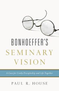 Cover image for Bonhoeffer's Seminary Vision: A Case for Costly Discipleship and Life Together