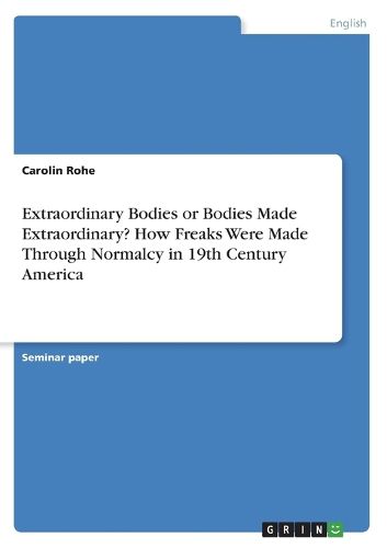 Cover image for Extraordinary Bodies or Bodies Made Extraordinary? How Freaks Were Made Through Normalcy in 19th Century America