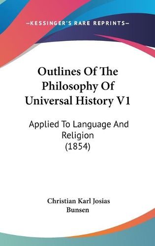 Cover image for Outlines Of The Philosophy Of Universal History V1: Applied To Language And Religion (1854)