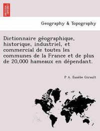 Cover image for Dictionnaire GE Ographique, Historique, Industriel, Et Commercial de Toutes Les Communes de La France Et de Plus de 20,000 Hameaux En de Pendant.