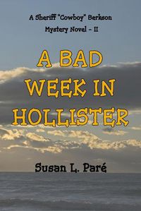 Cover image for A Bad Week In Hollister: A Sheriff Cowboy Berkson Mystery Novel