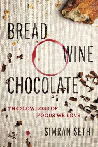 Cover image for Bread, Wine, Chocolate: The Slow Loss of Foods We Love