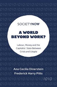 Cover image for A World Beyond Work?: Labour, Money and the Capitalist State Between Crisis and Utopia