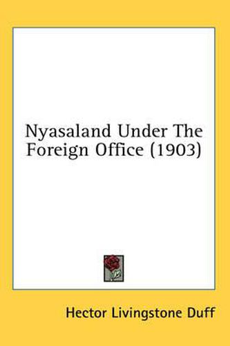 Cover image for Nyasaland Under the Foreign Office (1903)