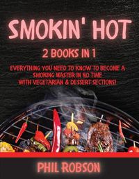 Cover image for Smokin' Hot: 2 Books in 1. Everything You Need to Know to Become a Smoking Master in No Time. With Vegetarian and Dessert Sections!