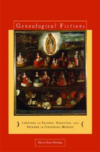 Cover image for Genealogical Fictions: Limpieza de Sangre, Religion, and Gender in Colonial Mexico