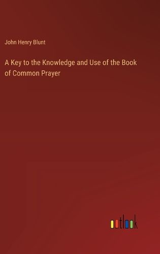 A Key to the Knowledge and Use of the Book of Common Prayer